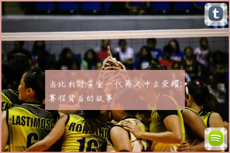 当比利时黄金一代再次冲击荣耀:赛程背后的故事