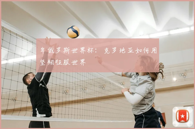 年俄罗斯世界杯：克罗地亚如何用坚韧征服世界
