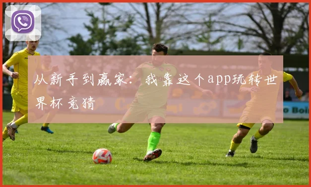 从新手到赢家：我靠这个app玩转世界杯竞猜